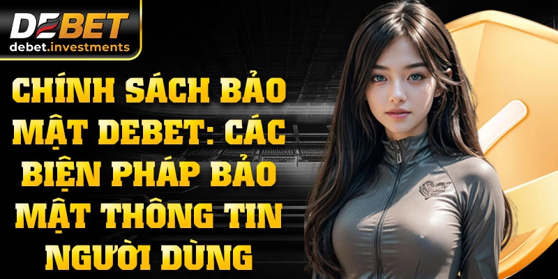 Chính sách bảo mật DEBET: các biện pháp bảo mật thông tin người dùng