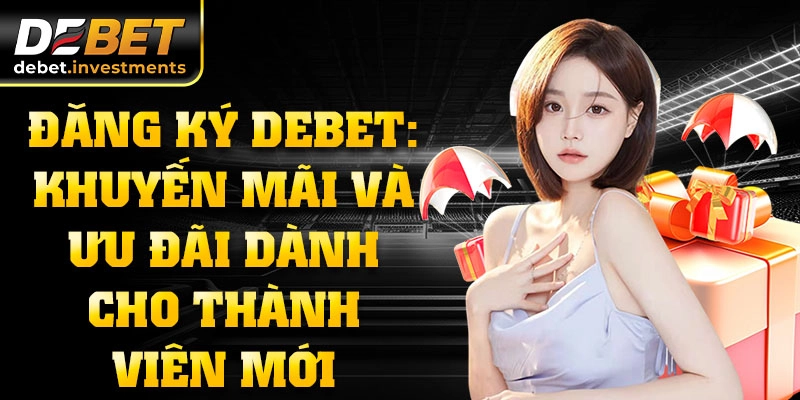 Đăng ký DEBET: khuyến mãi và ưu đãi dành cho thành viên mới