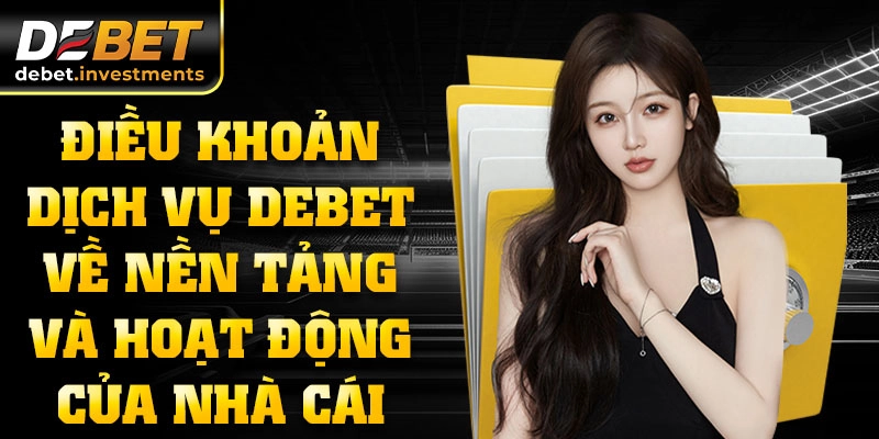 Điều khoản dịch vụ DEBET về nền tảng và hoạt động của nhà cái