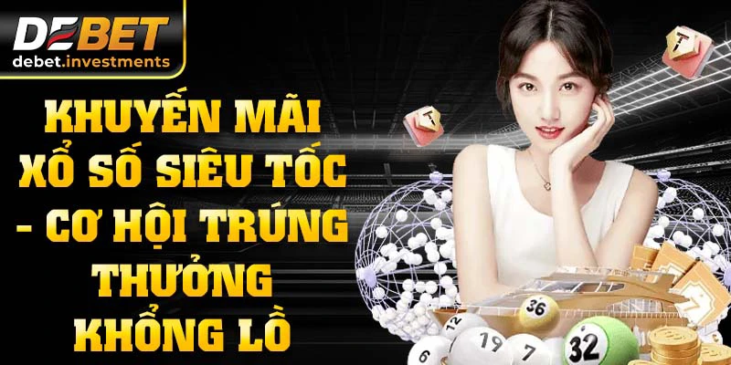 Khuyến mãi xổ số siêu tốc - Cơ hội trúng thưởng khổng lồ