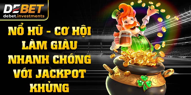 Nổ hũ - Cơ hội làm giàu nhanh chóng với Jackpot khủng